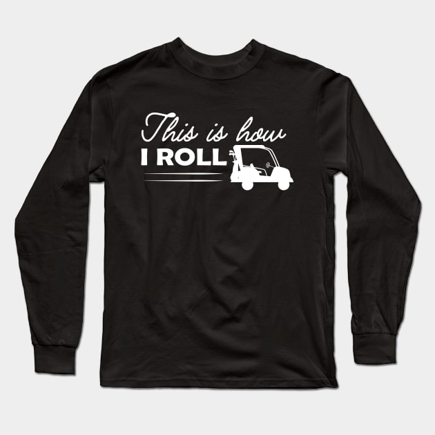 Golf Cart - This is how I roll Long Sleeve T-Shirt by KC Happy Shop